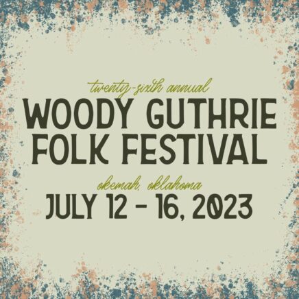 Twenty-sixth Annual Woody Guthrie Folk Festival - Okemah, OK - July 12-16, 2023
