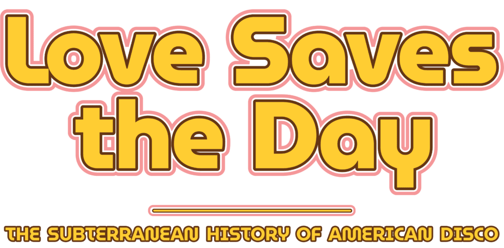 Love Saves the Day: The Subterranean History of American Disco